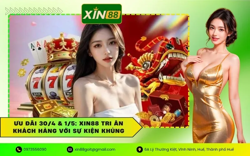 Ưu Đãi 30/4 & 1/5: XIN88 Tri Ân Khách Hàng Với Sự Kiện Khủng